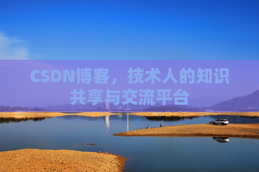 CSDN博客，技术人的知识共享与交流平台