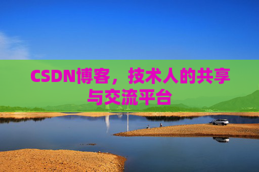 CSDN博客，技术人的共享与交流平台